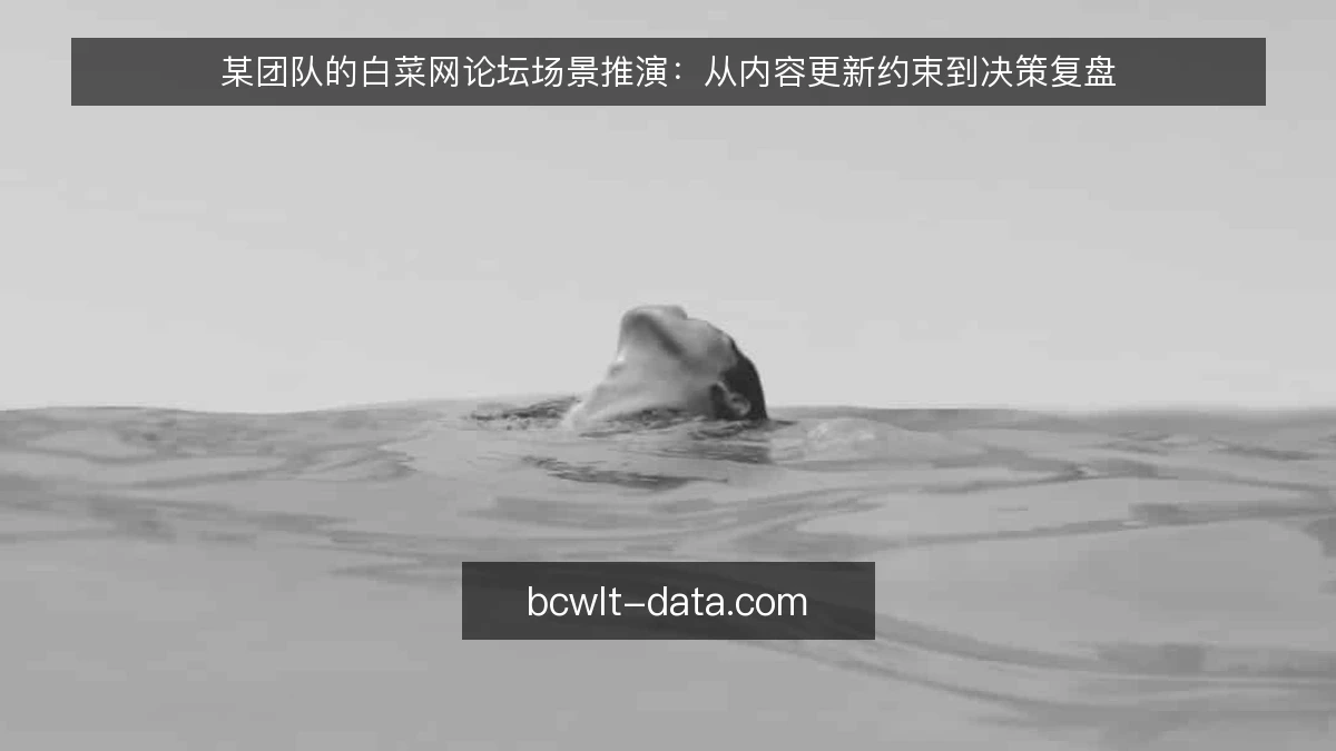 某团队的白菜网论坛场景推演:从内容更新约束到决策复盘