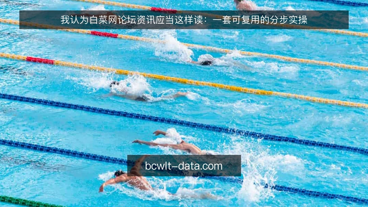 我认为白菜网论坛资讯应当这样读：一套可复用的分步实操