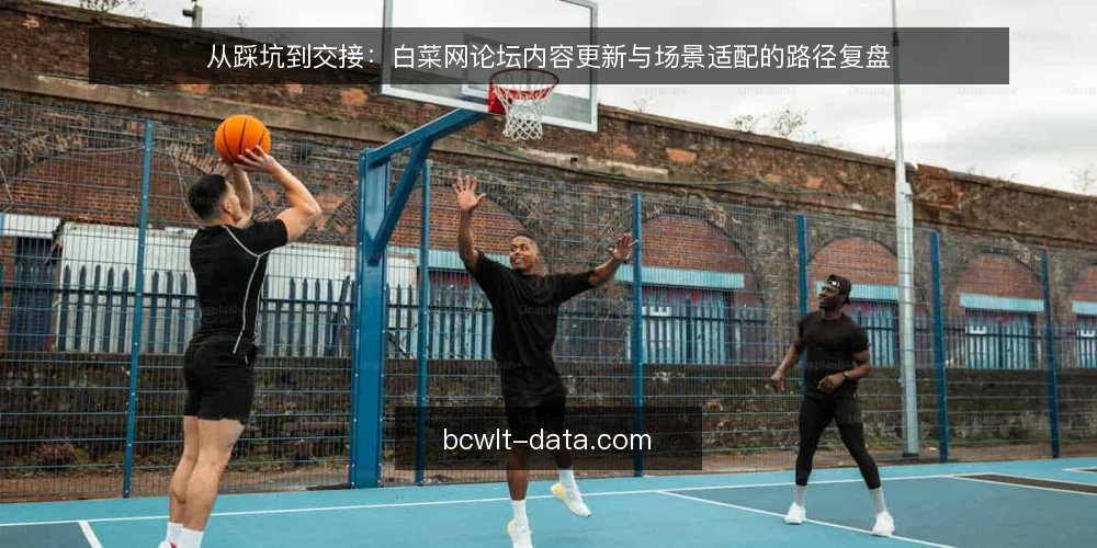 从踩坑到交接：白菜网论坛内容更新与场景适配的路径复盘 — 场景起点：内容更新节奏与场景需求错位 配图